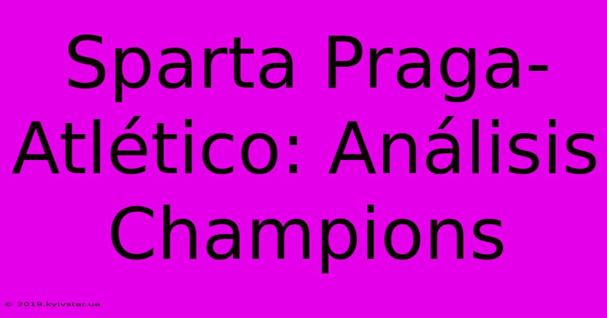 Sparta Praga-Atlético: Análisis Champions