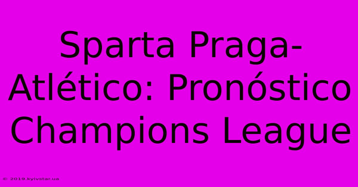 Sparta Praga-Atlético: Pronóstico Champions League