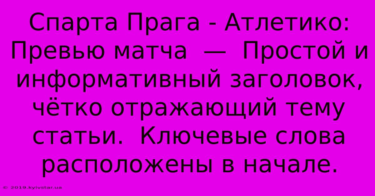 Спарта Прага - Атлетико: Превью Матча  —  Простой И Информативный Заголовок,  Чётко Отражающий Тему Статьи.  Ключевые Слова Расположены В Начале.