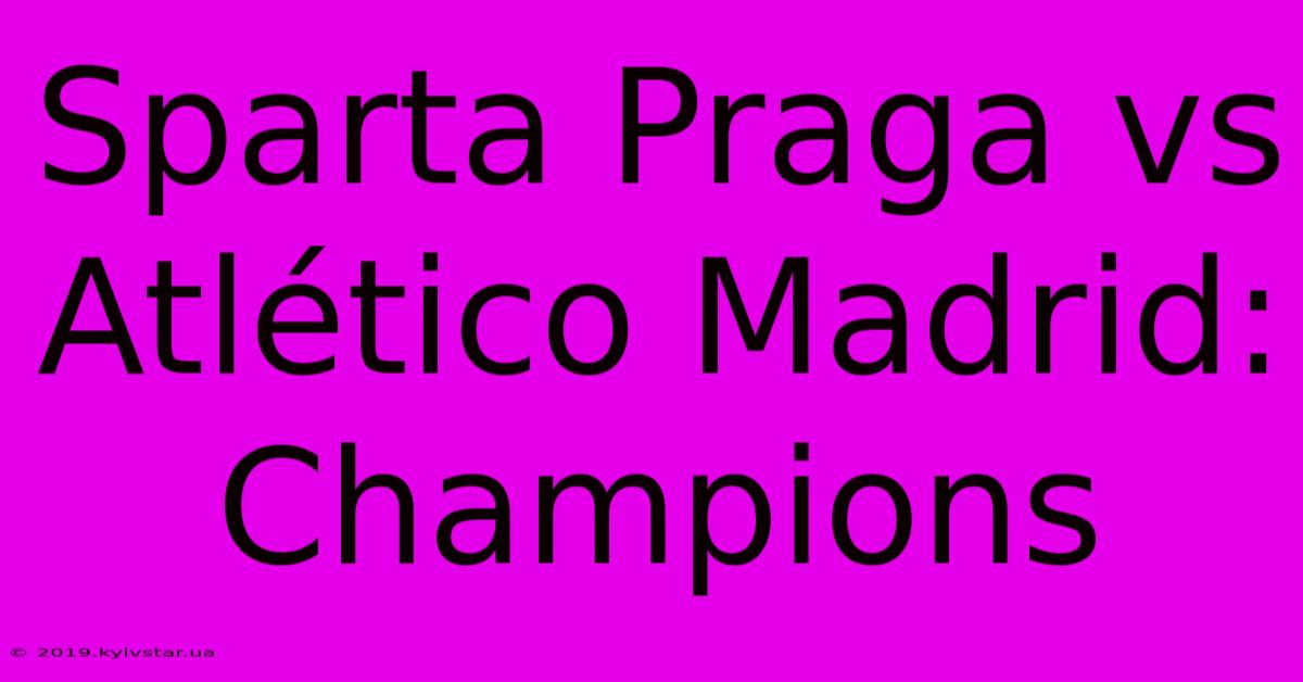 Sparta Praga Vs Atlético Madrid: Champions