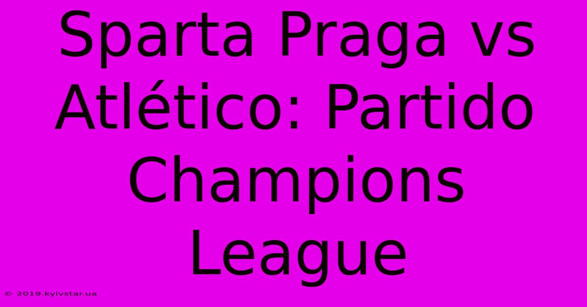 Sparta Praga Vs Atlético: Partido Champions League