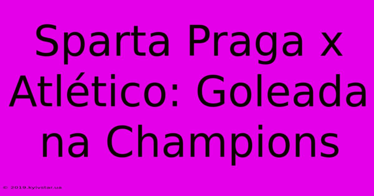 Sparta Praga X Atlético: Goleada Na Champions