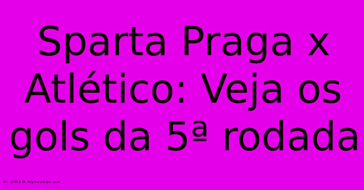 Sparta Praga X Atlético: Veja Os Gols Da 5ª Rodada