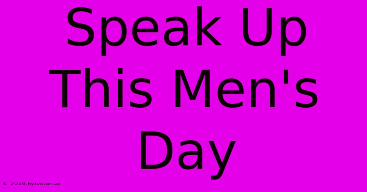 Speak Up This Men's Day