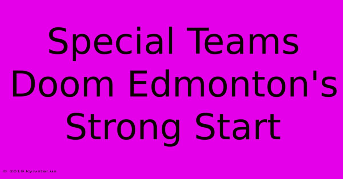 Special Teams Doom Edmonton's Strong Start