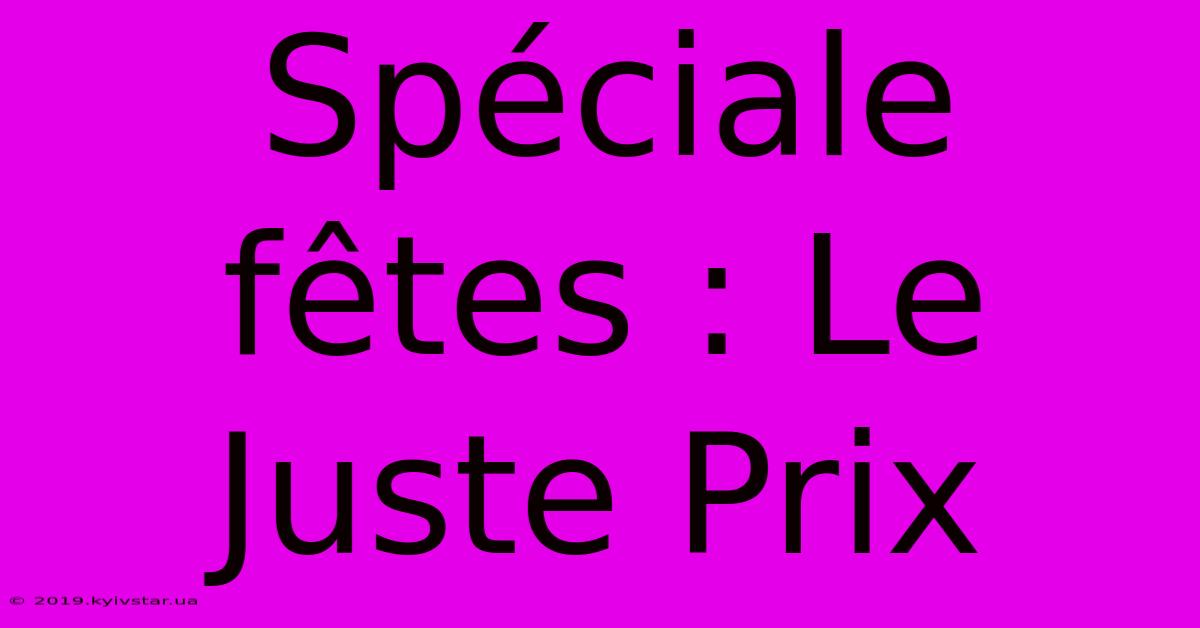 Spéciale Fêtes : Le Juste Prix