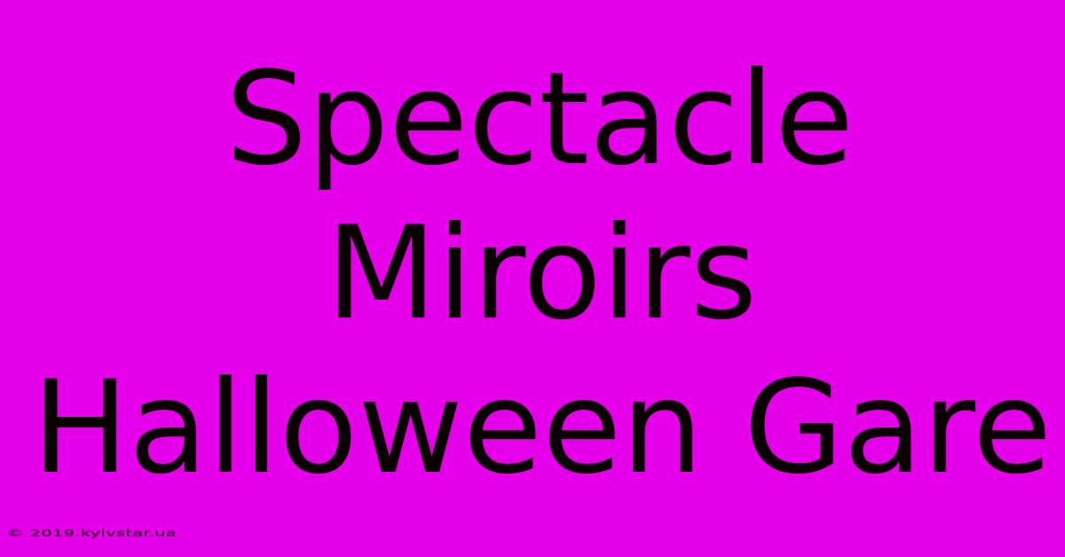 Spectacle Miroirs Halloween Gare