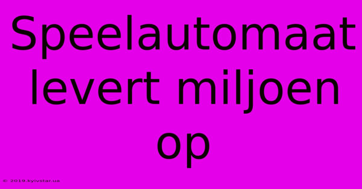 Speelautomaat Levert Miljoen Op