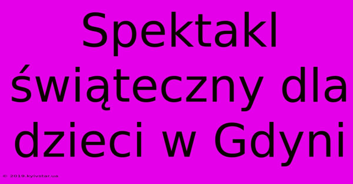 Spektakl Świąteczny Dla Dzieci W Gdyni