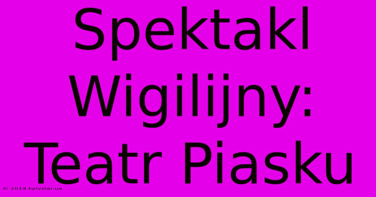 Spektakl Wigilijny: Teatr Piasku