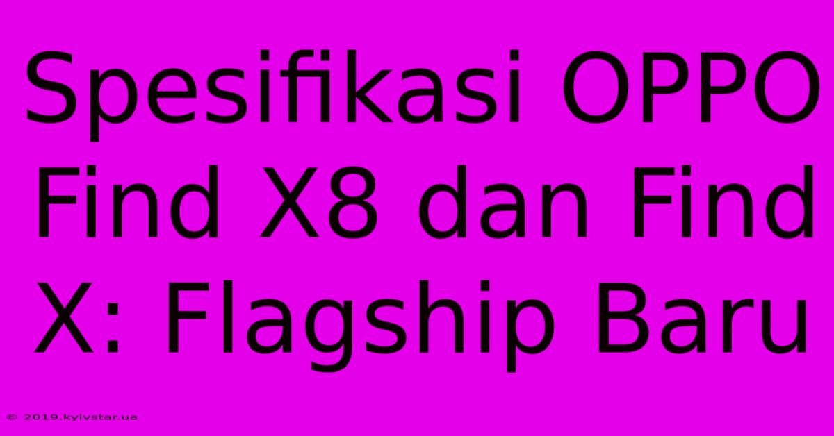 Spesifikasi OPPO Find X8 Dan Find X: Flagship Baru