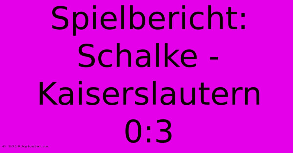 Spielbericht: Schalke - Kaiserslautern 0:3