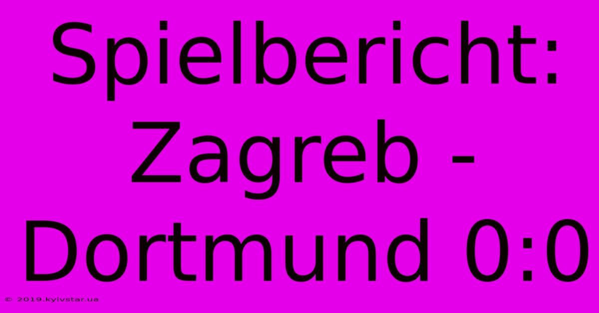 Spielbericht: Zagreb - Dortmund 0:0