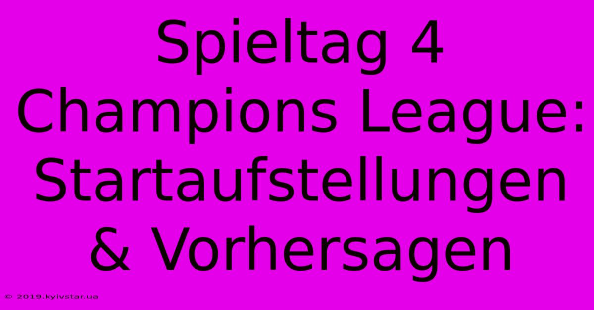 Spieltag 4 Champions League: Startaufstellungen & Vorhersagen