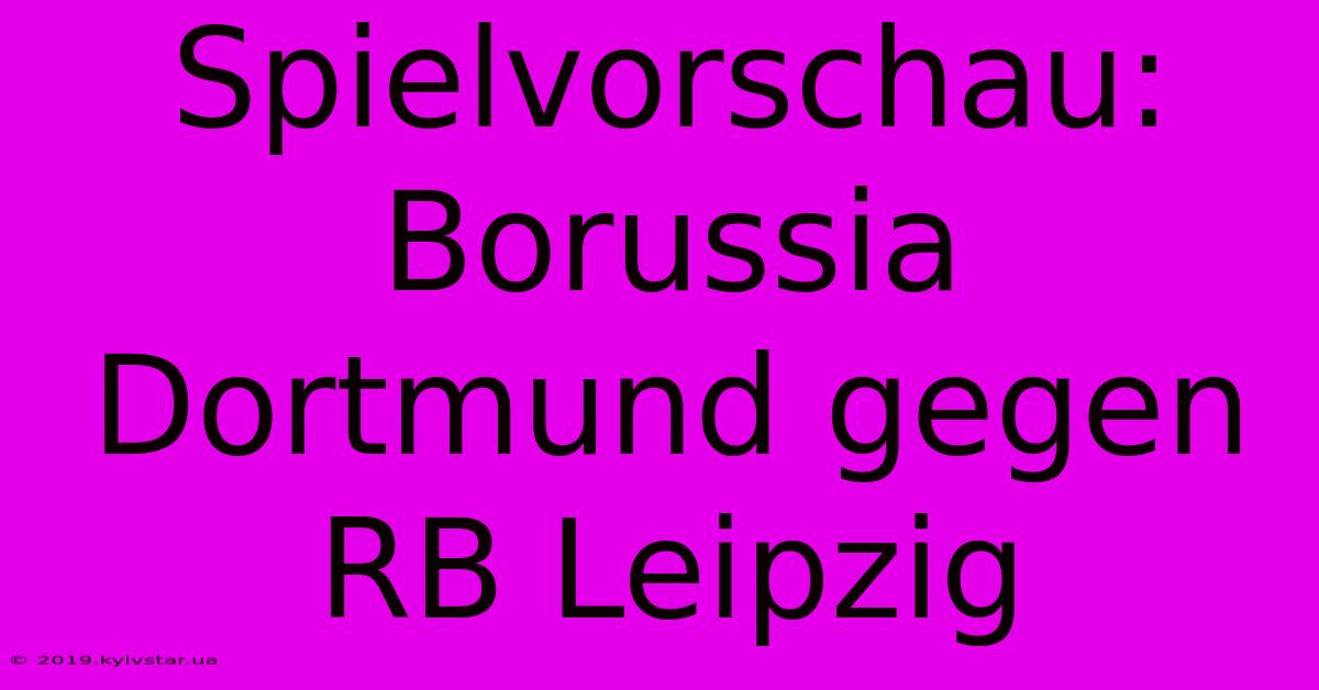 Spielvorschau: Borussia Dortmund Gegen RB Leipzig