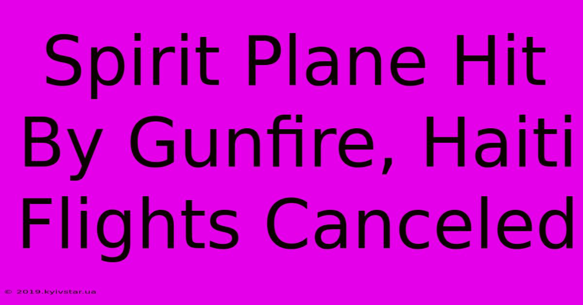 Spirit Plane Hit By Gunfire, Haiti Flights Canceled