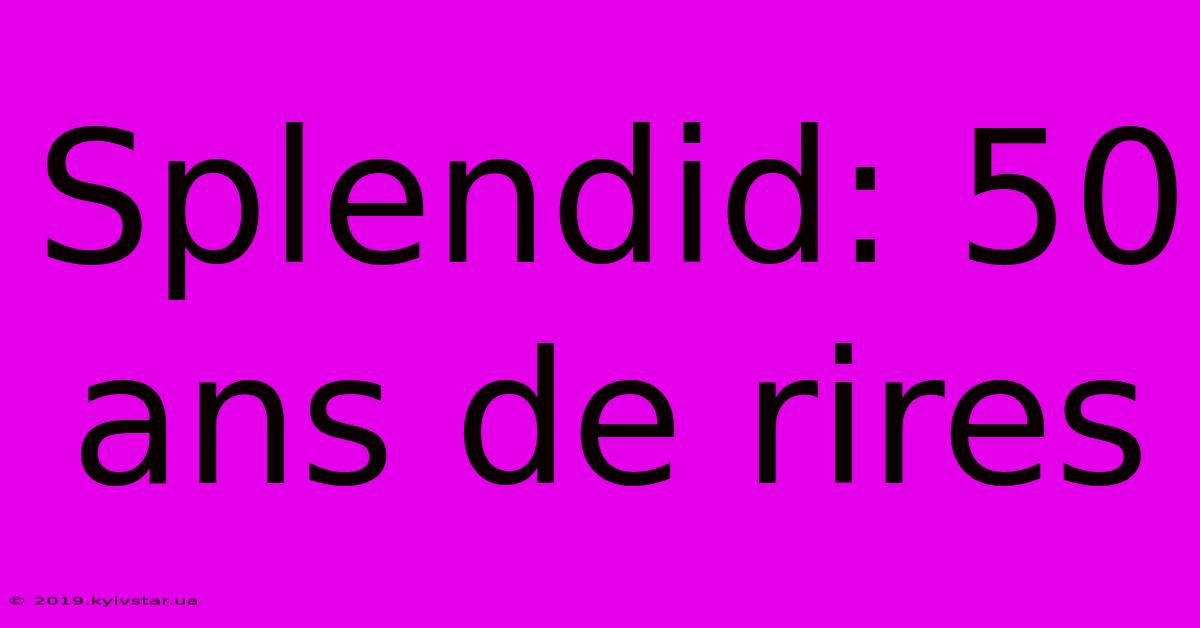 Splendid: 50 Ans De Rires