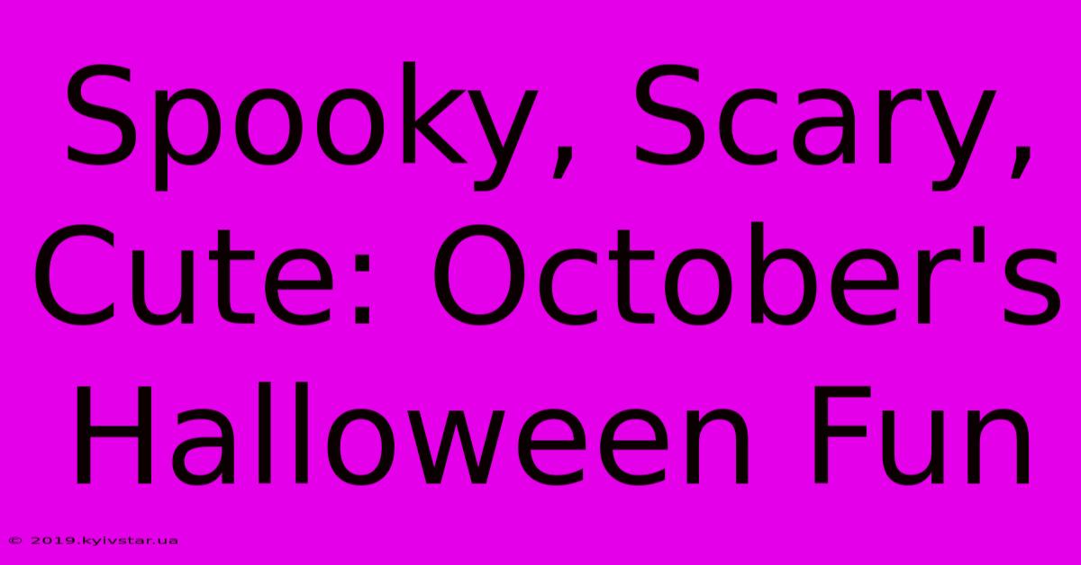 Spooky, Scary, Cute: October's Halloween Fun 