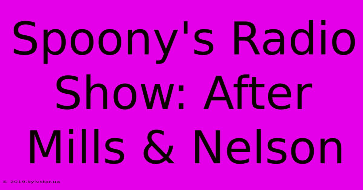 Spoony's Radio Show: After Mills & Nelson