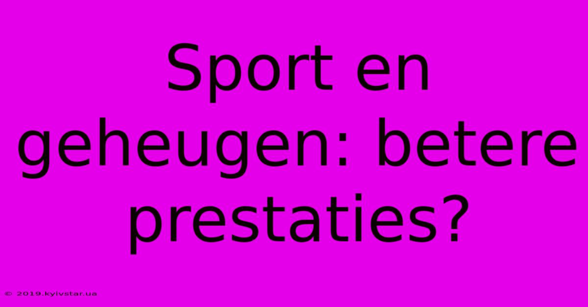 Sport En Geheugen: Betere Prestaties?