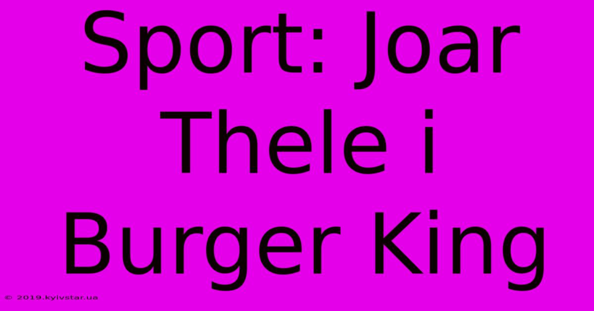 Sport: Joar Thele I Burger King