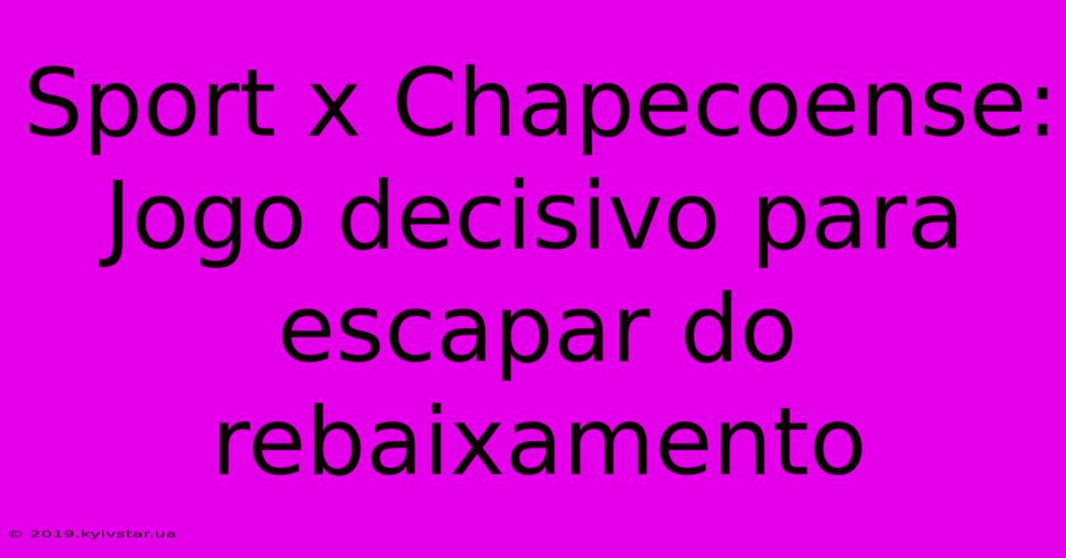 Sport X Chapecoense: Jogo Decisivo Para Escapar Do Rebaixamento