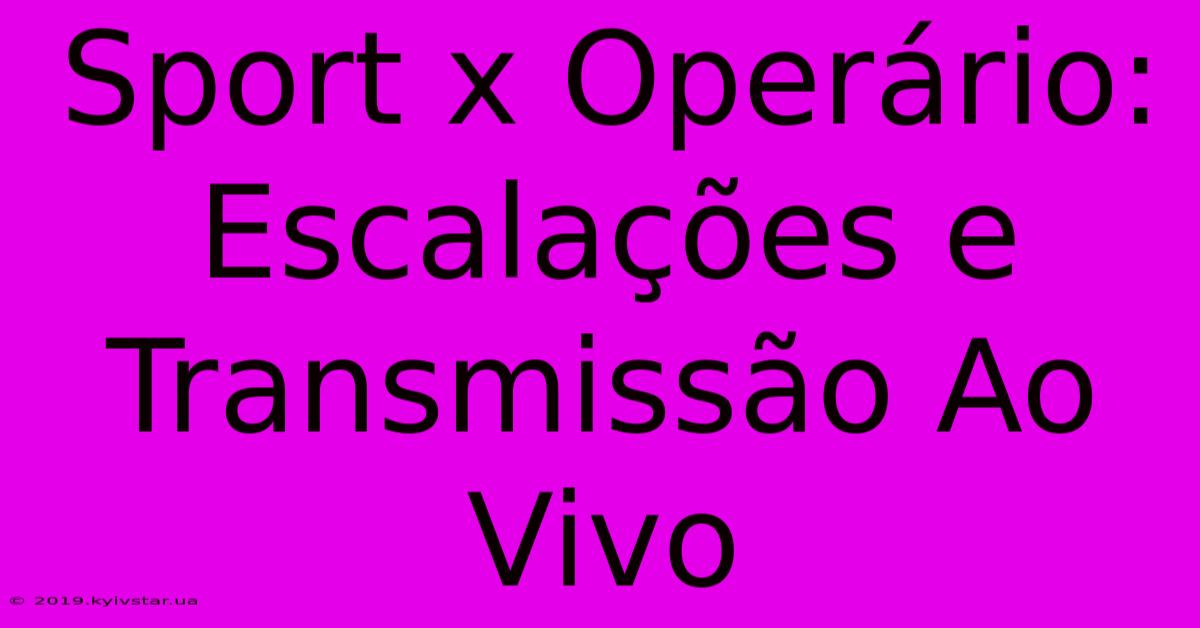 Sport X Operário: Escalações E Transmissão Ao Vivo