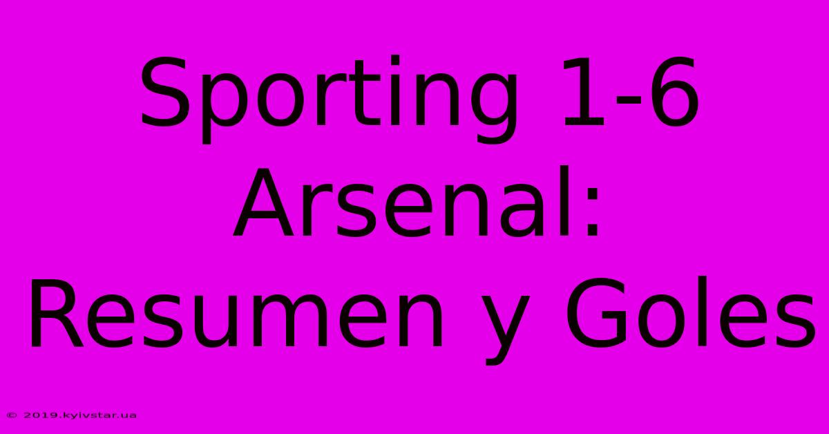 Sporting 1-6 Arsenal: Resumen Y Goles