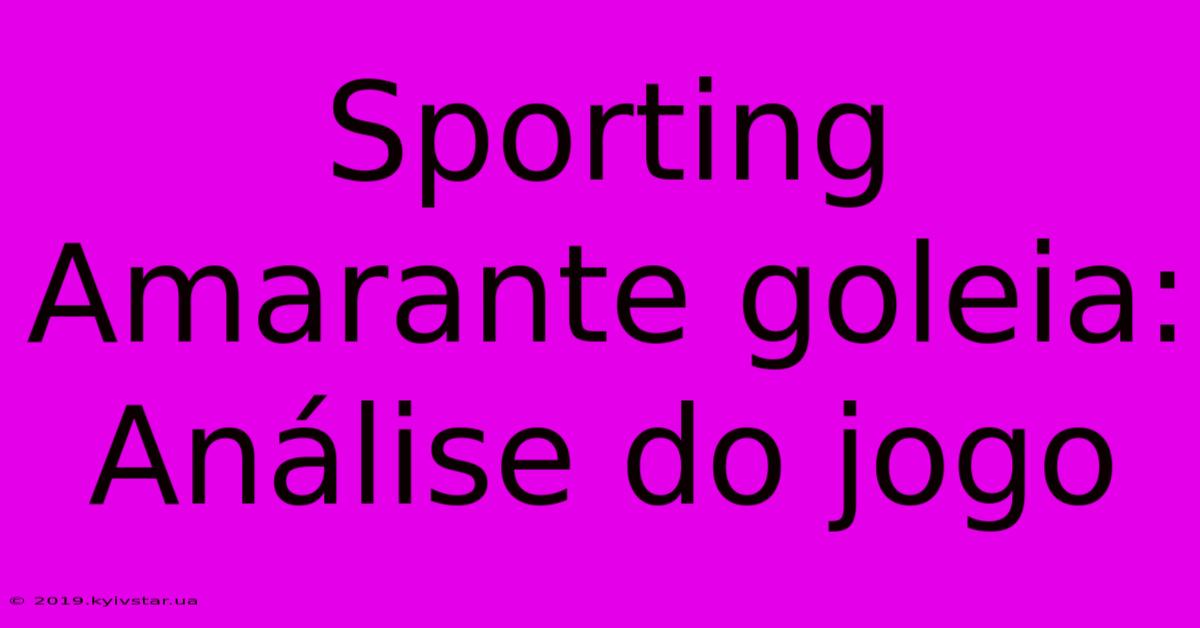 Sporting Amarante Goleia: Análise Do Jogo