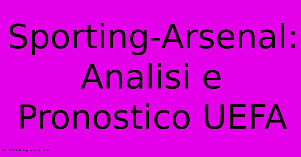 Sporting-Arsenal: Analisi E Pronostico UEFA