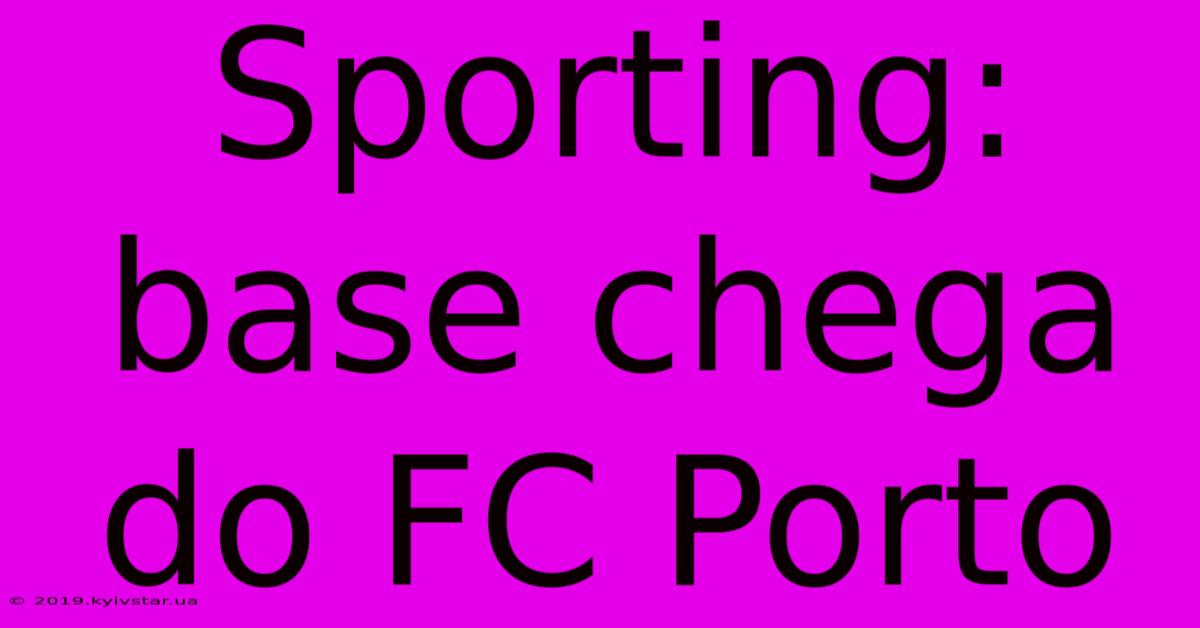 Sporting: Base Chega Do FC Porto