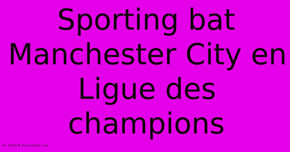 Sporting Bat Manchester City En Ligue Des Champions