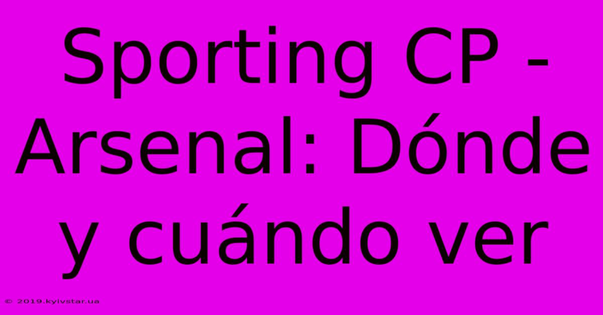 Sporting CP - Arsenal: Dónde Y Cuándo Ver