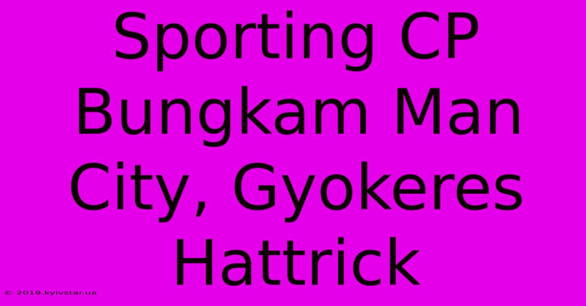 Sporting CP Bungkam Man City, Gyokeres Hattrick