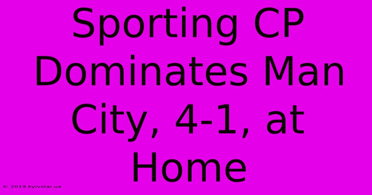 Sporting CP Dominates Man City, 4-1, At Home