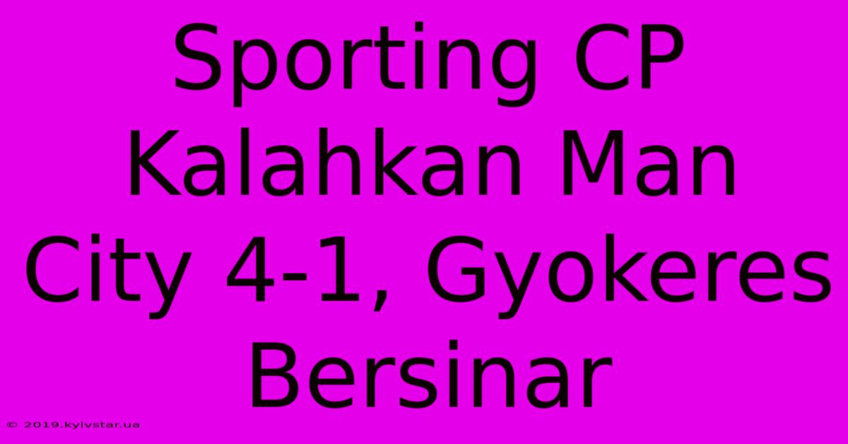 Sporting CP Kalahkan Man City 4-1, Gyokeres Bersinar