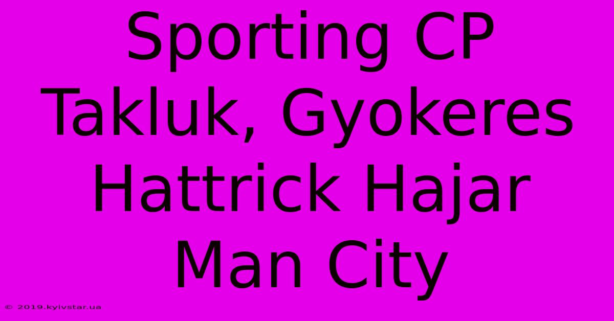 Sporting CP Takluk, Gyokeres Hattrick Hajar Man City