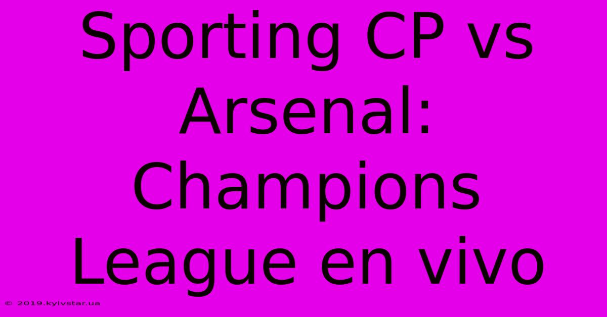 Sporting CP Vs Arsenal: Champions League En Vivo