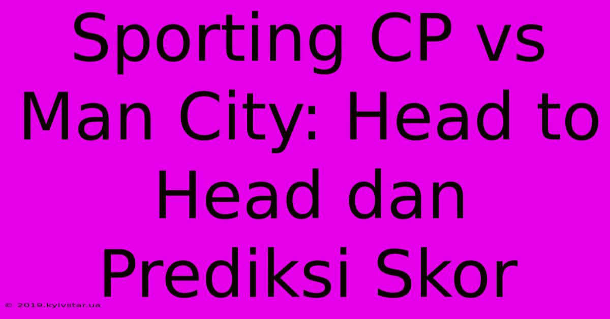 Sporting CP Vs Man City: Head To Head Dan Prediksi Skor