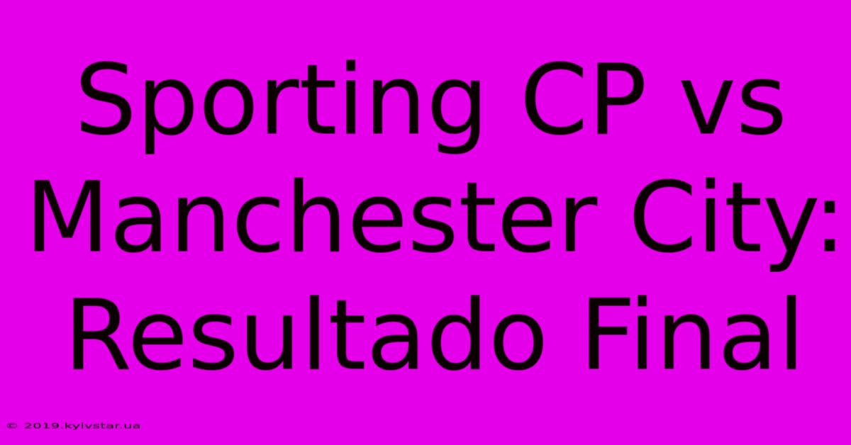 Sporting CP Vs Manchester City: Resultado Final