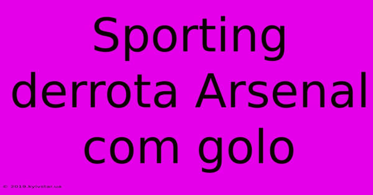 Sporting Derrota Arsenal Com Golo