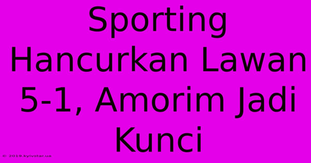 Sporting Hancurkan Lawan 5-1, Amorim Jadi Kunci