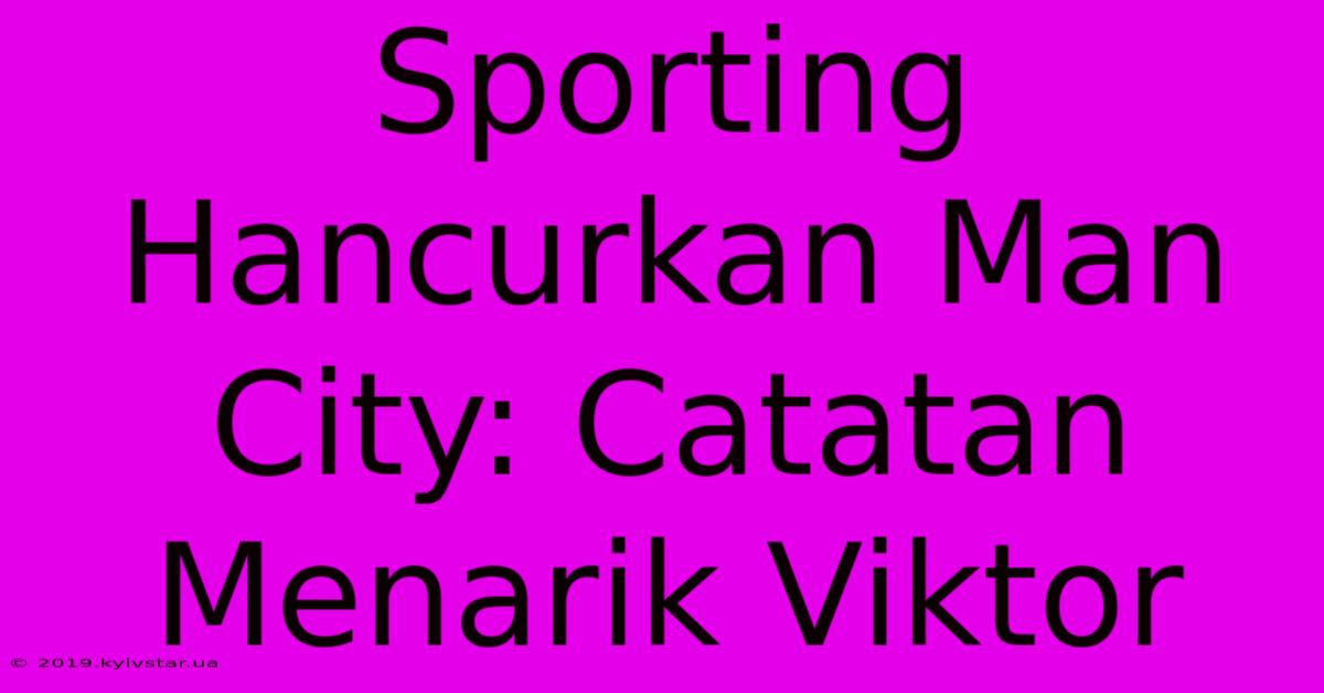 Sporting Hancurkan Man City: Catatan Menarik Viktor