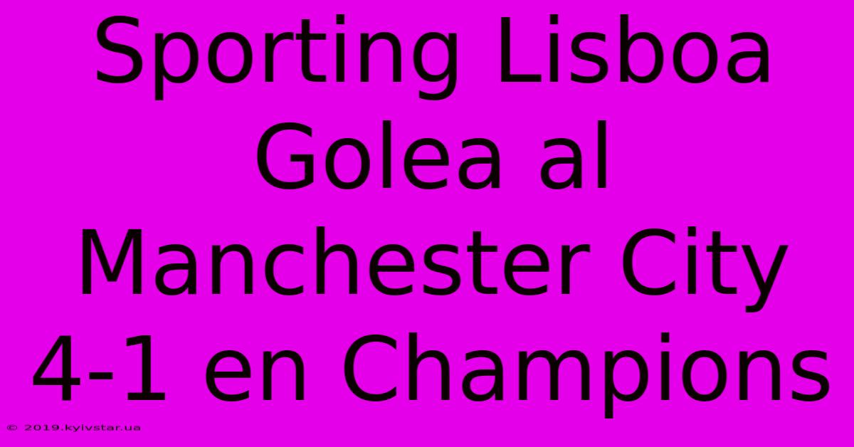 Sporting Lisboa Golea Al Manchester City 4-1 En Champions