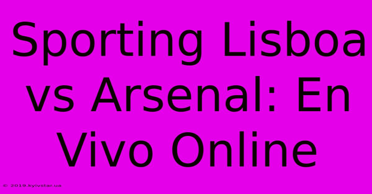 Sporting Lisboa Vs Arsenal: En Vivo Online