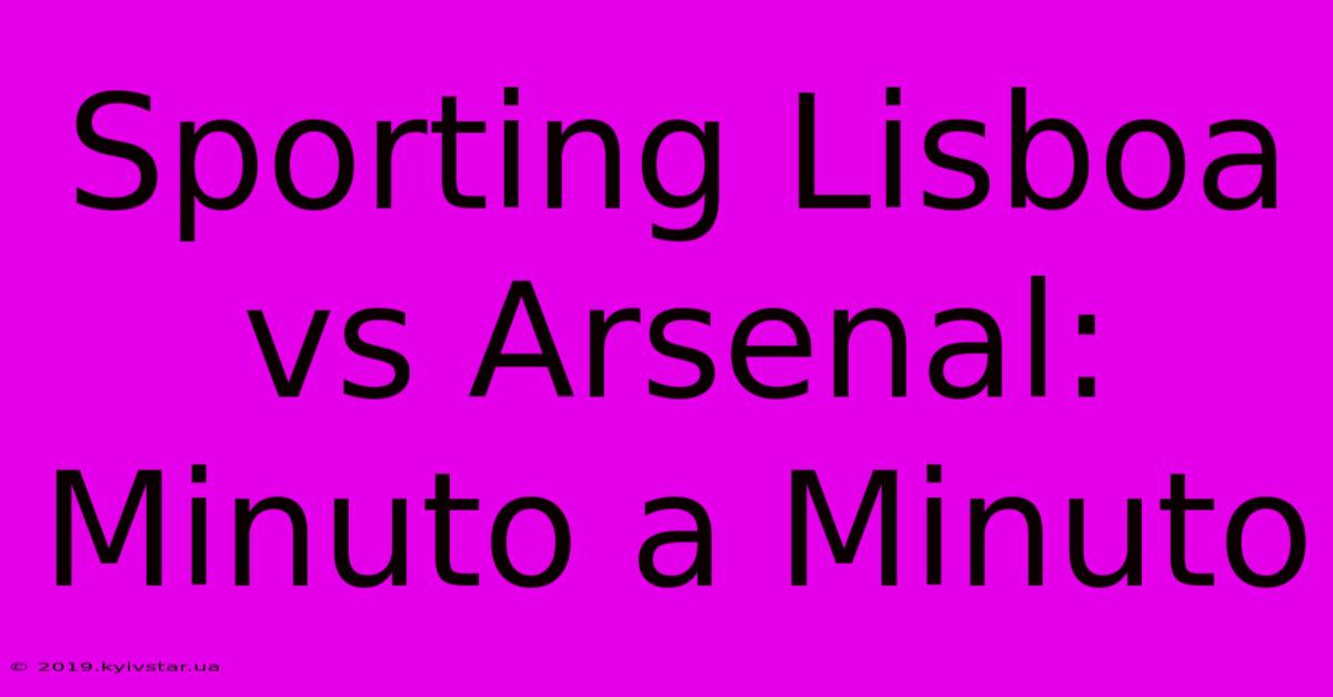 Sporting Lisboa Vs Arsenal: Minuto A Minuto