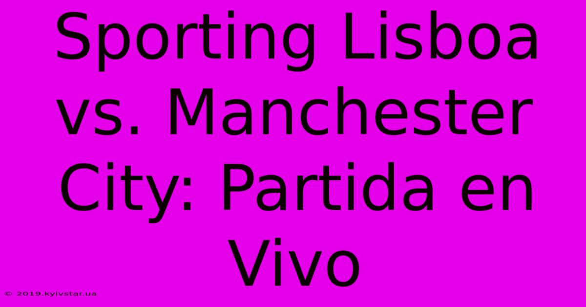 Sporting Lisboa Vs. Manchester City: Partida En Vivo