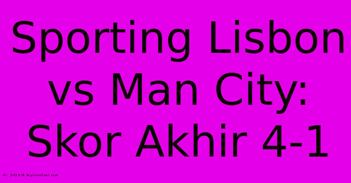 Sporting Lisbon Vs Man City: Skor Akhir 4-1 