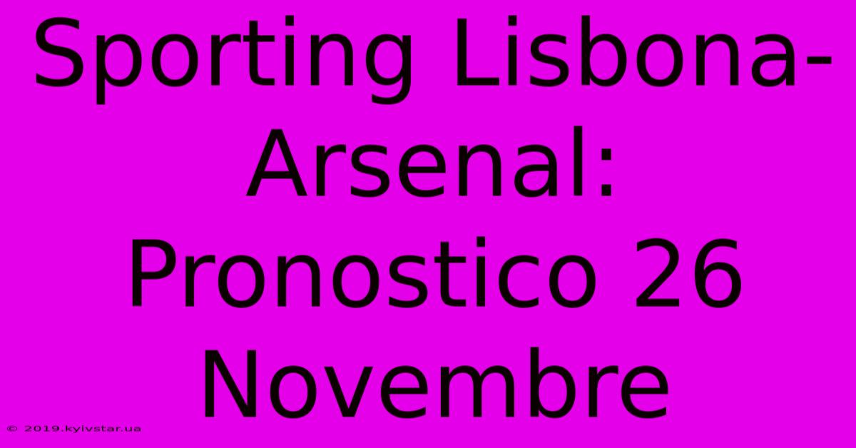 Sporting Lisbona-Arsenal: Pronostico 26 Novembre