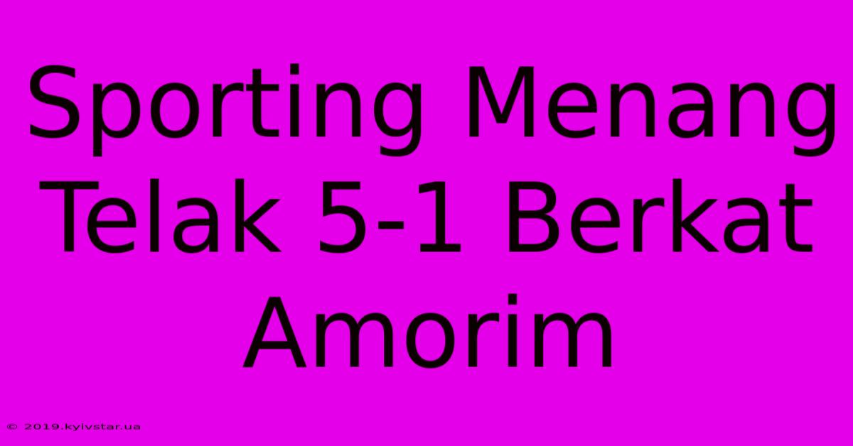 Sporting Menang Telak 5-1 Berkat Amorim